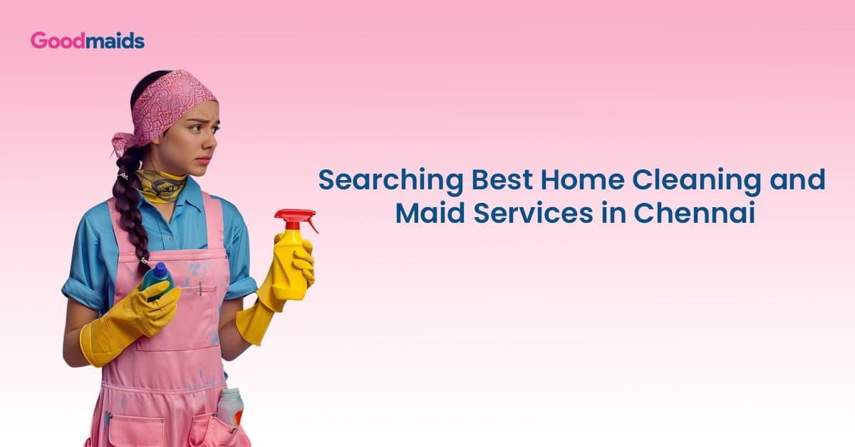 Searching Best Home Cleaning and Maid Services in Chennai
