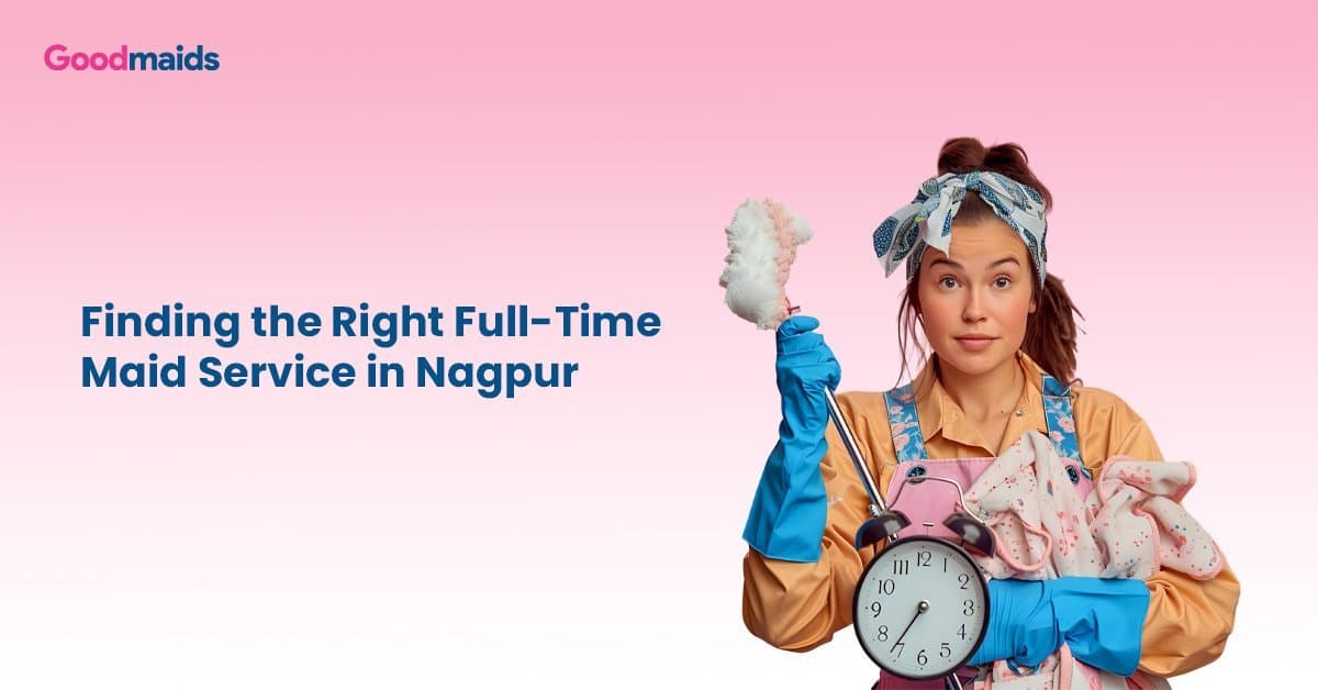 Finding the Right Full-Time Maid Service in Nagpur