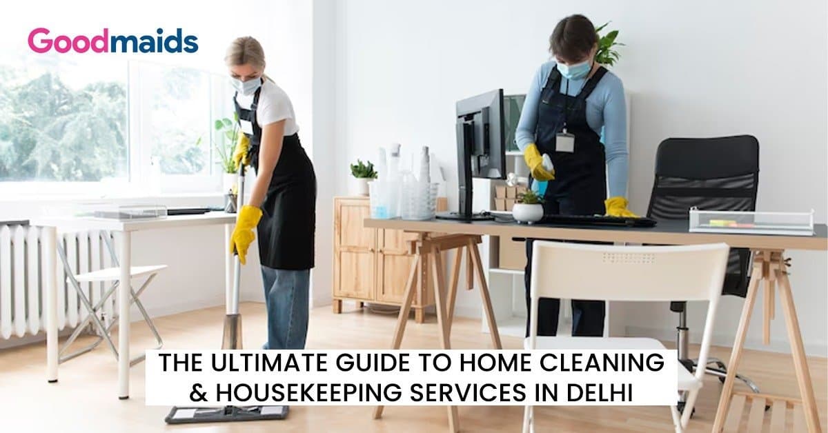 The Ultimate Guide to Home Cleaning & Housekeeping Services in Delhi