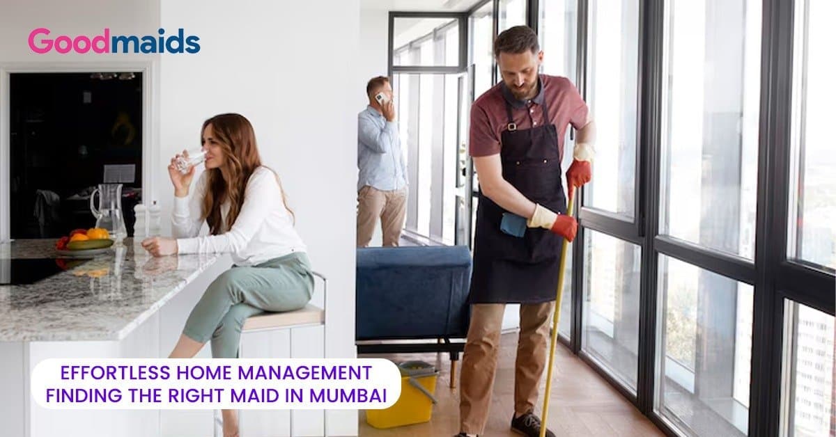 Effortless Home Management: Finding the Right Maid in Mumbai