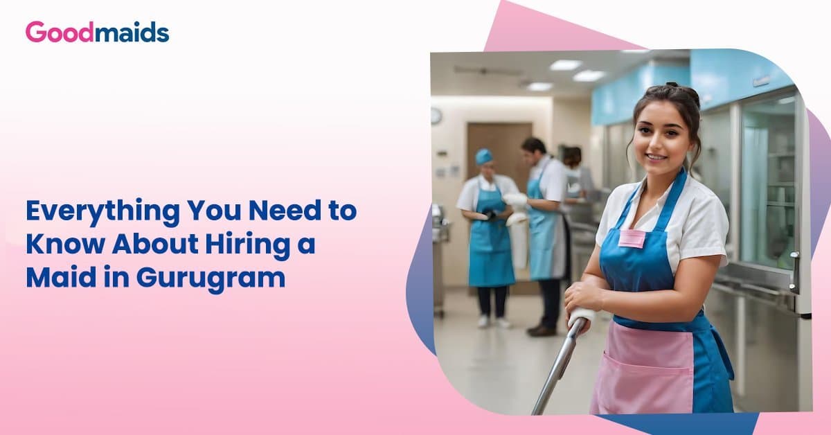Everything You Need to Know About Hiring a Maid in Gurugram