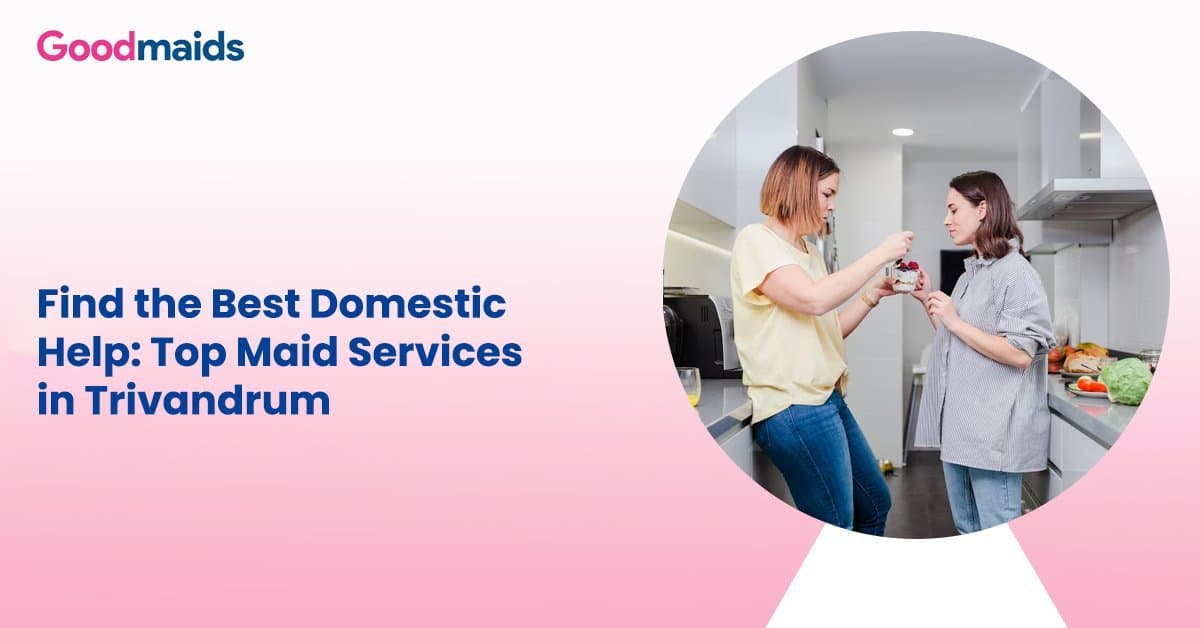 Find the Best Domestic Help: Top Maid Services in Trivandrum