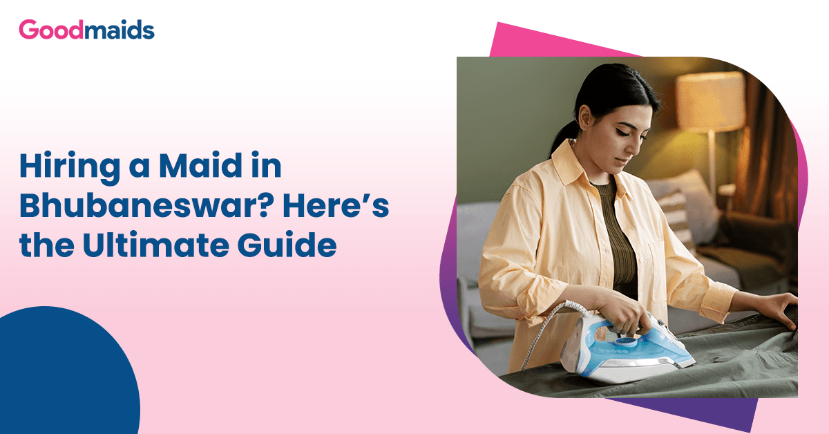 Hiring a Maid in Bhubaneswar? Here’s the Ultimate Guide