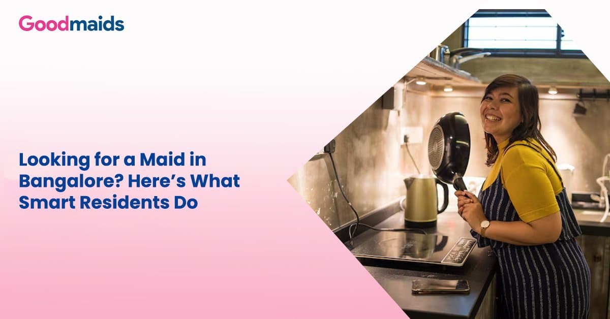 Looking for a Maid in Bangalore? Here’s What Smart Residents Do