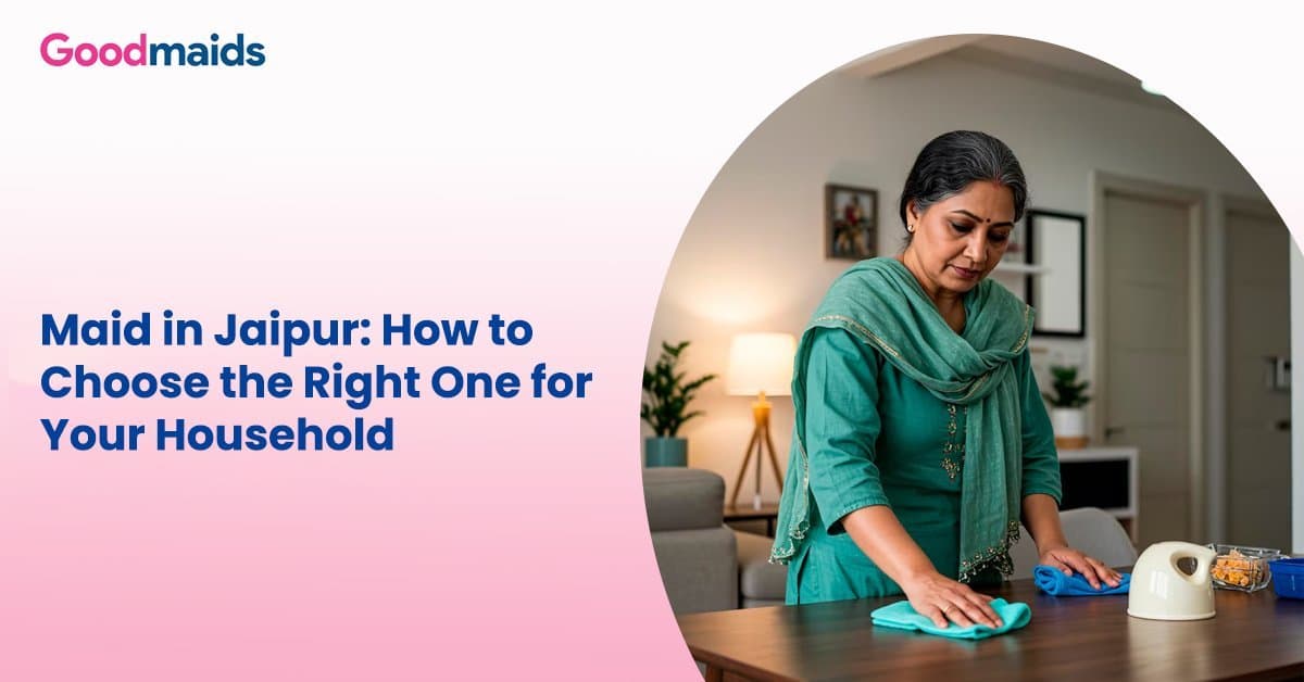 Maid in Jaipur: How to Choose the Right One for Your Household