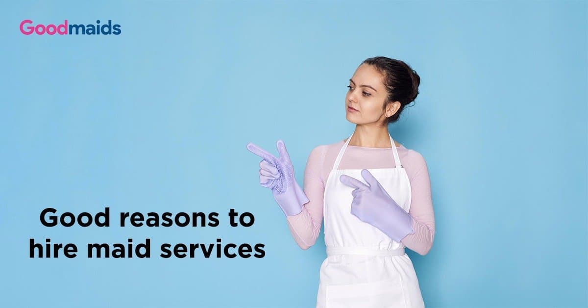 Good reasons to hire maid services – Goodmaid in India