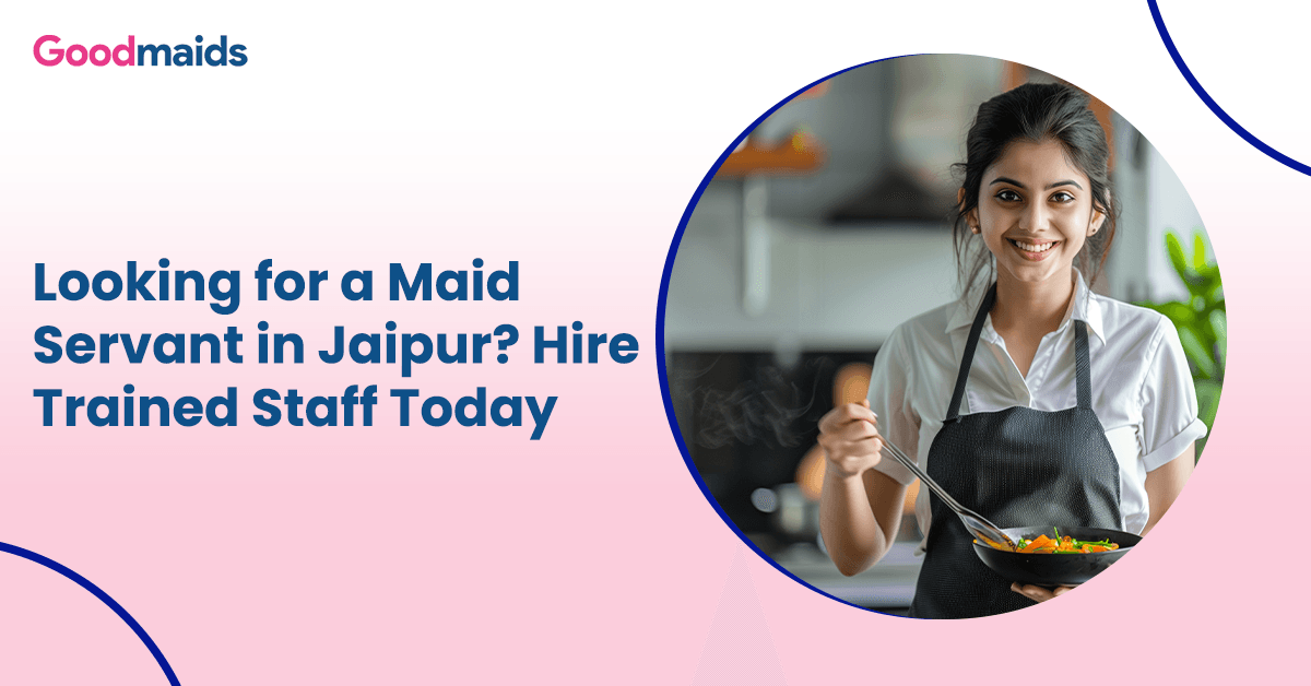 Looking for a Maid Servant in Jaipur? Hire Trained Staff Today!