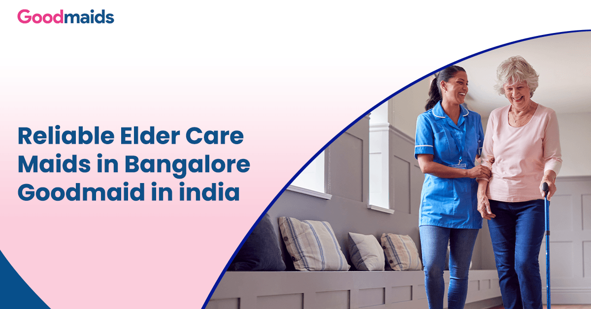 Reliable Elder Care Maids in Bangalore – Goodmaid in india
