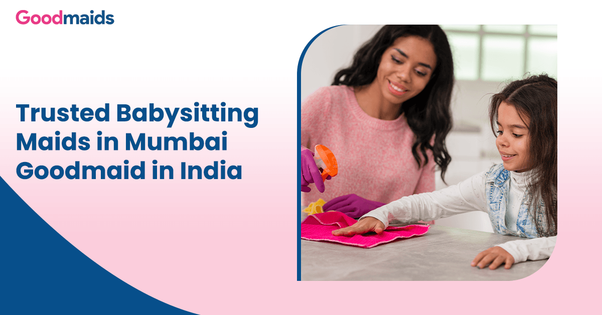 Trusted Babysitting Maids in Mumbai – Goodmaid in India