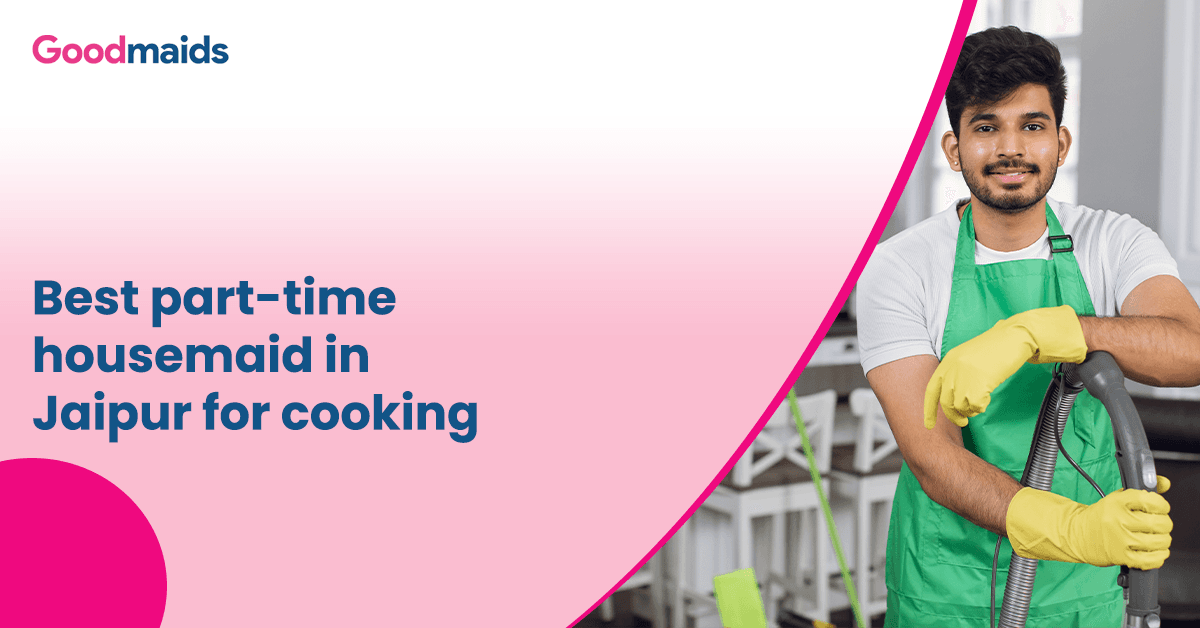 Best part-time housemaid in Jaipur for cooking