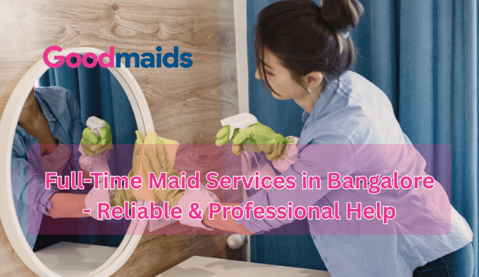 Best Full-Time Maid Bangalore | Safe & Trained | Good Maid